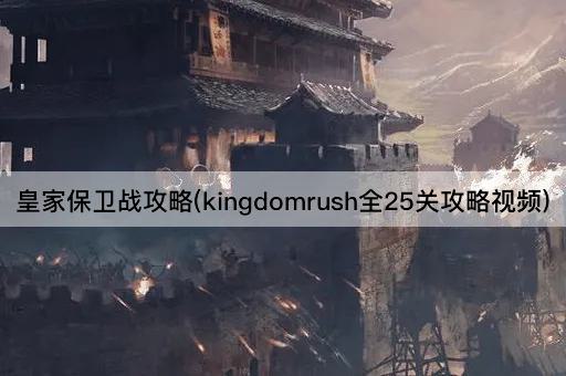 皇家保卫战攻略(kingdomrush全25关攻略视频)
